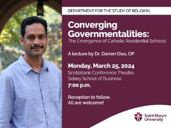 A photograph of Dr. Darren Dias with text Department for the Study of Religion Converging Governmentalities: The Emergence of Catholic Residential Schools a lecture by Dr. Darren Dias, OP Monday, March 25th, 2024. Scotiabank Conference Theatre, Sobey School of Business 7:00 pm Reception to follow. All are welcome!